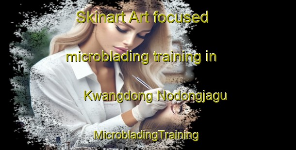 Skinart Art-focused microblading training in Kwangdong Nodongjagu | #MicrobladingTraining #MicrobladingClasses #SkinartTraining-Korea