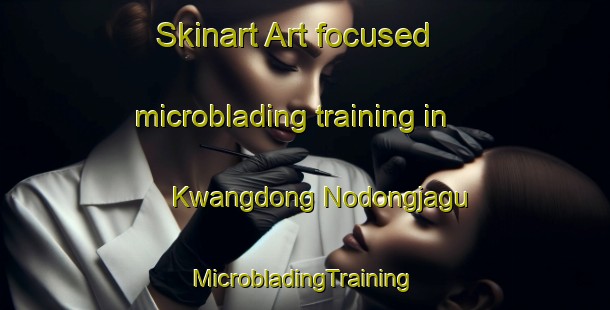 Skinart Art-focused microblading training in Kwangdong Nodongjagu | #MicrobladingTraining #MicrobladingClasses #SkinartTraining-Korea