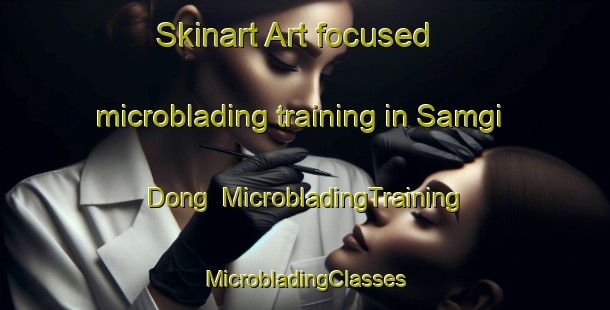 Skinart Art-focused microblading training in Samgi Dong | #MicrobladingTraining #MicrobladingClasses #SkinartTraining-Korea