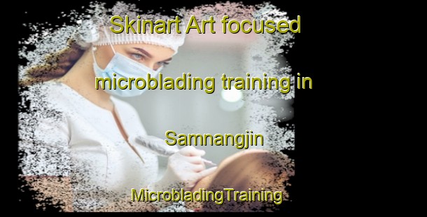 Skinart Art-focused microblading training in Samnangjin | MicrobladingTraining | MicrobladingClasses | SkinartTraining-Korea