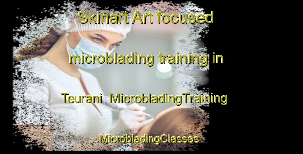 Skinart Art-focused microblading training in Teurani | MicrobladingTraining | MicrobladingClasses | SkinartTraining-Korea