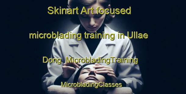Skinart Art-focused microblading training in Ullae Dong | MicrobladingTraining | MicrobladingClasses | SkinartTraining-Korea