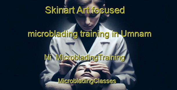Skinart Art-focused microblading training in Umnam Ni | MicrobladingTraining | MicrobladingClasses | SkinartTraining-Korea