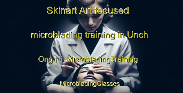 Skinart Art-focused microblading training in Unch Ong Ni | MicrobladingTraining | MicrobladingClasses | SkinartTraining-Korea