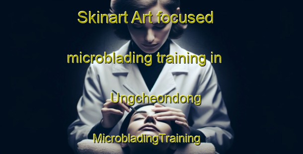 Skinart Art-focused microblading training in Ungcheondong | MicrobladingTraining | MicrobladingClasses | SkinartTraining-Korea