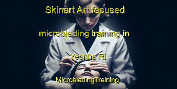 Skinart Art-focused microblading training in Yeonha Ri | #MicrobladingTraining #MicrobladingClasses #SkinartTraining-Korea