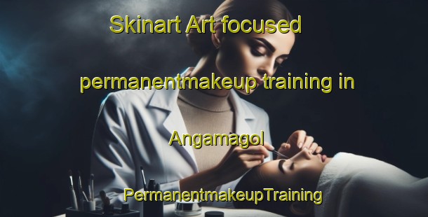 Skinart Art-focused permanentmakeup training in Angamagol | #PermanentmakeupTraining #PermanentmakeupClasses #SkinartTraining-Korea