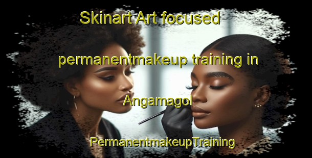 Skinart Art-focused permanentmakeup training in Angamagol | #PermanentmakeupTraining #PermanentmakeupClasses #SkinartTraining-Korea