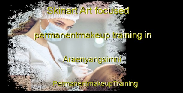 Skinart Art-focused permanentmakeup training in Araenyangsimni | #PermanentmakeupTraining #PermanentmakeupClasses #SkinartTraining-Korea