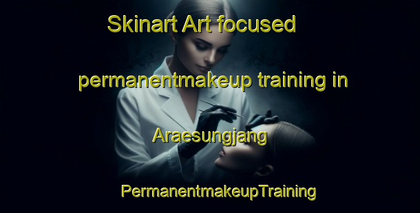 Skinart Art-focused permanentmakeup training in Araesungjang | #PermanentmakeupTraining #PermanentmakeupClasses #SkinartTraining-Korea