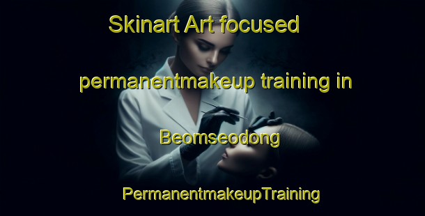 Skinart Art-focused permanentmakeup training in Beomseodong | #PermanentmakeupTraining #PermanentmakeupClasses #SkinartTraining-Korea