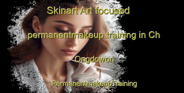 Skinart Art-focused permanentmakeup training in Ch Ongdowon | PermanentmakeupTraining | PermanentmakeupClasses | SkinartTraining-Korea