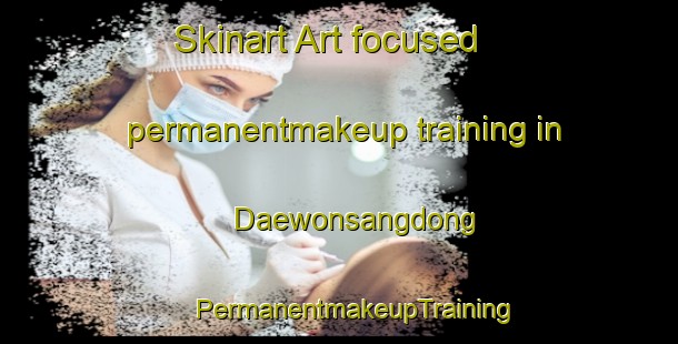 Skinart Art-focused permanentmakeup training in Daewonsangdong | #PermanentmakeupTraining #PermanentmakeupClasses #SkinartTraining-Korea