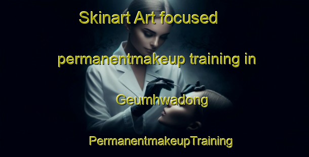 Skinart Art-focused permanentmakeup training in Geumhwadong | #PermanentmakeupTraining #PermanentmakeupClasses #SkinartTraining-Korea