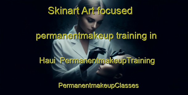 Skinart Art-focused permanentmakeup training in Haui | #PermanentmakeupTraining #PermanentmakeupClasses #SkinartTraining-Korea