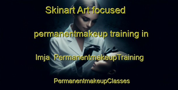 Skinart Art-focused permanentmakeup training in Imja | PermanentmakeupTraining | PermanentmakeupClasses | SkinartTraining-Korea