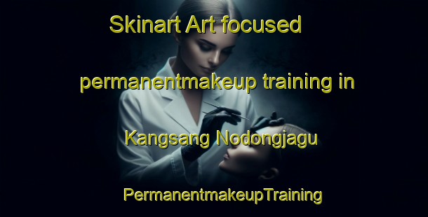 Skinart Art-focused permanentmakeup training in Kangsang Nodongjagu | #PermanentmakeupTraining #PermanentmakeupClasses #SkinartTraining-Korea