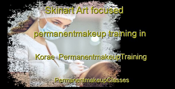 Skinart Art-focused permanentmakeup training in Korae | #PermanentmakeupTraining #PermanentmakeupClasses #SkinartTraining-Korea