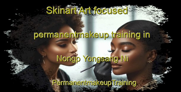 Skinart Art-focused permanentmakeup training in Nongp Yongsang Ni | #PermanentmakeupTraining #PermanentmakeupClasses #SkinartTraining-Korea