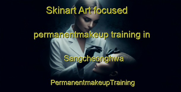Skinart Art-focused permanentmakeup training in Sangcheonghwa | PermanentmakeupTraining | PermanentmakeupClasses | SkinartTraining-Korea