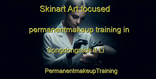 Skinart Art-focused permanentmakeup training in Songdongnich Il Li | #PermanentmakeupTraining #PermanentmakeupClasses #SkinartTraining-Korea