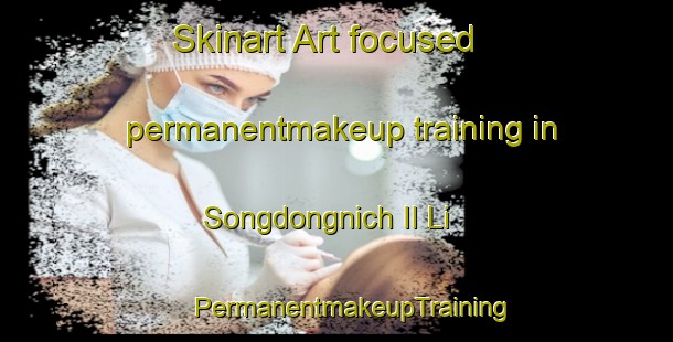 Skinart Art-focused permanentmakeup training in Songdongnich Il Li | #PermanentmakeupTraining #PermanentmakeupClasses #SkinartTraining-Korea