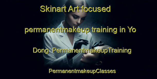 Skinart Art-focused permanentmakeup training in Yo Dong | #PermanentmakeupTraining #PermanentmakeupClasses #SkinartTraining-Korea