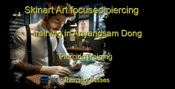 Skinart Art-focused piercing training in Anyangsam Dong | #PiercingTraining #PiercingClasses #SkinartTraining-Korea