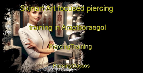 Skinart Art-focused piercing training in Araetboraegol | #PiercingTraining #PiercingClasses #SkinartTraining-Korea