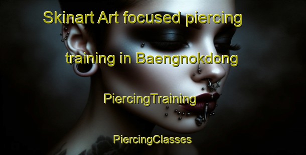 Skinart Art-focused piercing training in Baengnokdong | #PiercingTraining #PiercingClasses #SkinartTraining-Korea