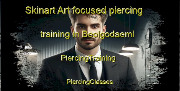 Skinart Art-focused piercing training in Beolgodaemi | #PiercingTraining #PiercingClasses #SkinartTraining-Korea