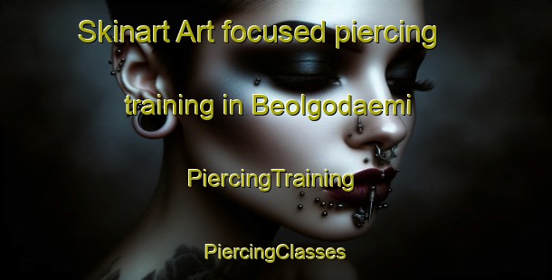 Skinart Art-focused piercing training in Beolgodaemi | #PiercingTraining #PiercingClasses #SkinartTraining-Korea