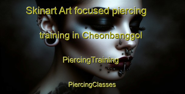 Skinart Art-focused piercing training in Cheonbanggol | #PiercingTraining #PiercingClasses #SkinartTraining-Korea