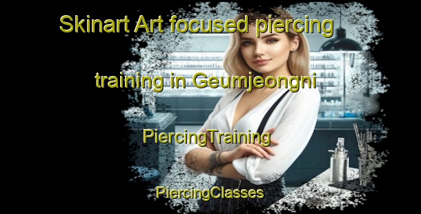 Skinart Art-focused piercing training in Geumjeongni | #PiercingTraining #PiercingClasses #SkinartTraining-Korea