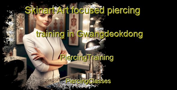 Skinart Art-focused piercing training in Gwangdeokdong | #PiercingTraining #PiercingClasses #SkinartTraining-Korea