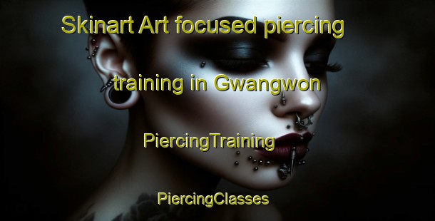 Skinart Art-focused piercing training in Gwangwon | PiercingTraining | PiercingClasses | SkinartTraining-Korea