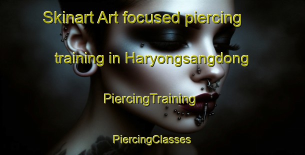 Skinart Art-focused piercing training in Haryongsangdong | #PiercingTraining #PiercingClasses #SkinartTraining-Korea