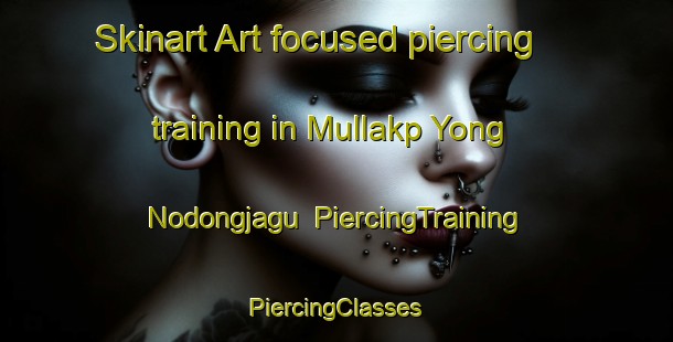 Skinart Art-focused piercing training in Mullakp Yong Nodongjagu | #PiercingTraining #PiercingClasses #SkinartTraining-Korea