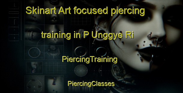 Skinart Art-focused piercing training in P Unggye Ri | #PiercingTraining #PiercingClasses #SkinartTraining-Korea