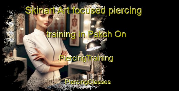 Skinart Art-focused piercing training in Pakch On | PiercingTraining | PiercingClasses | SkinartTraining-Korea