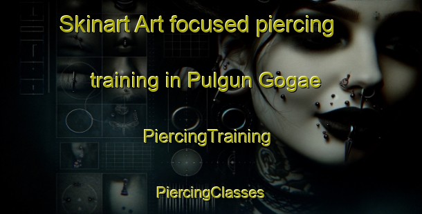 Skinart Art-focused piercing training in Pulgun Gogae | #PiercingTraining #PiercingClasses #SkinartTraining-Korea