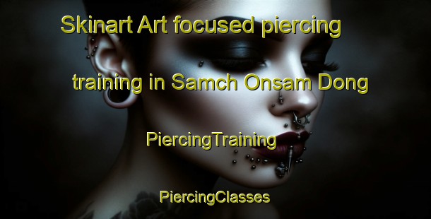 Skinart Art-focused piercing training in Samch Onsam Dong | #PiercingTraining #PiercingClasses #SkinartTraining-Korea