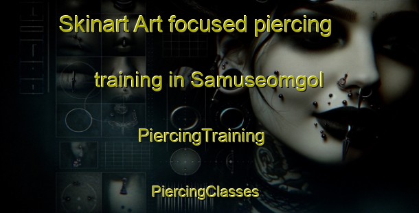 Skinart Art-focused piercing training in Samuseomgol | PiercingTraining | PiercingClasses | SkinartTraining-Korea