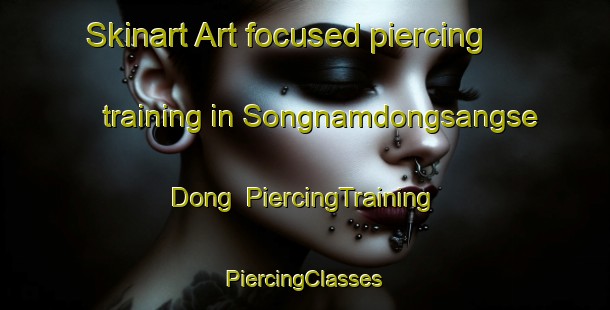 Skinart Art-focused piercing training in Songnamdongsangse Dong | #PiercingTraining #PiercingClasses #SkinartTraining-Korea