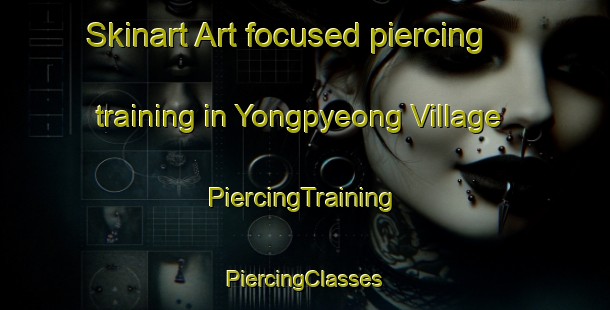 Skinart Art-focused piercing training in Yongpyeong Village | #PiercingTraining #PiercingClasses #SkinartTraining-Korea