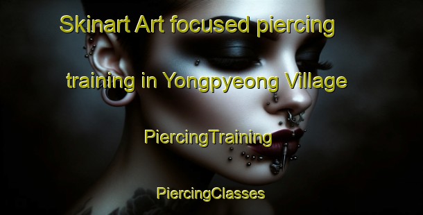 Skinart Art-focused piercing training in Yongpyeong Village | #PiercingTraining #PiercingClasses #SkinartTraining-Korea