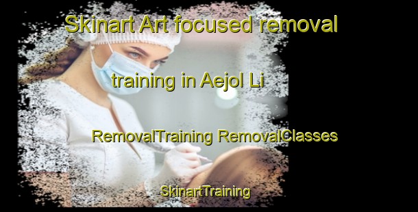 Skinart Art-focused removal training in Aejol Li | #RemovalTraining #RemovalClasses #SkinartTraining-Korea