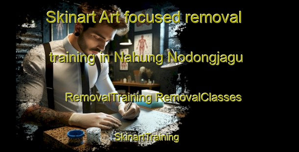 Skinart Art-focused removal training in Nahung Nodongjagu | #RemovalTraining #RemovalClasses #SkinartTraining-Korea