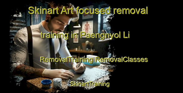 Skinart Art-focused removal training in Paengnyol Li | #RemovalTraining #RemovalClasses #SkinartTraining-Korea