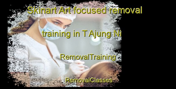 Skinart Art-focused removal training in T Ajung Ni | RemovalTraining | RemovalClasses | SkinartTraining-Korea